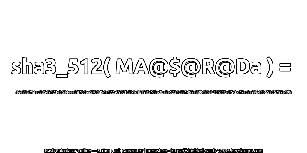 sha3_512( MA@$@R@Da ) = 46e83a711ec5d542423eb634eea3870dea570dd84a472a0962fc3b4c46198b7d3e0ba3e5234c531482a380486ab2bfddfa6f5cbc77ac8a99644b652d6787e498 | unHash.co