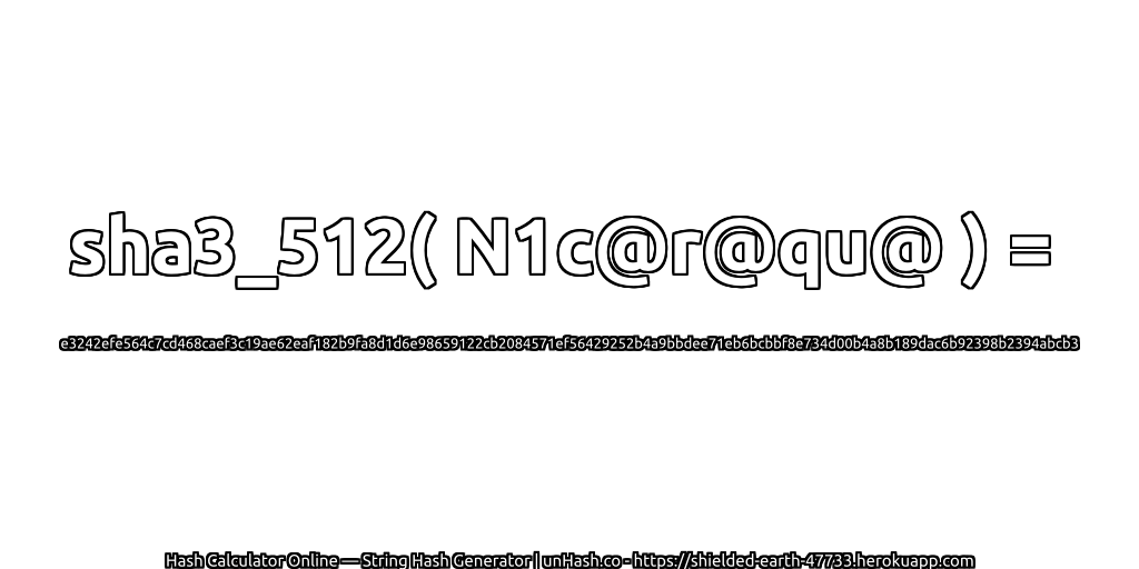 sha3_512( N1c@r@qu@ ) = e3242efe564c7cd468caef3c19ae62eaf182b9fa8d1d6e98659122cb2084571ef56429252b4a9bbdee71eb6bcbbf8e734d00b4a8b189dac6b92398b2394abcb3 | unHash.co