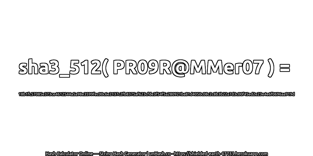 sha3_512( PR09R@MMer07 ) = 18b1fc57085e373ce4612544a5a98e3599fec00c6e2137c2fb8375af623cfde3f54f5a280921ba81d4050c08c2c8b3b22a7d3c00f45ed2e23e4e6f0696aa919d | unHash.co