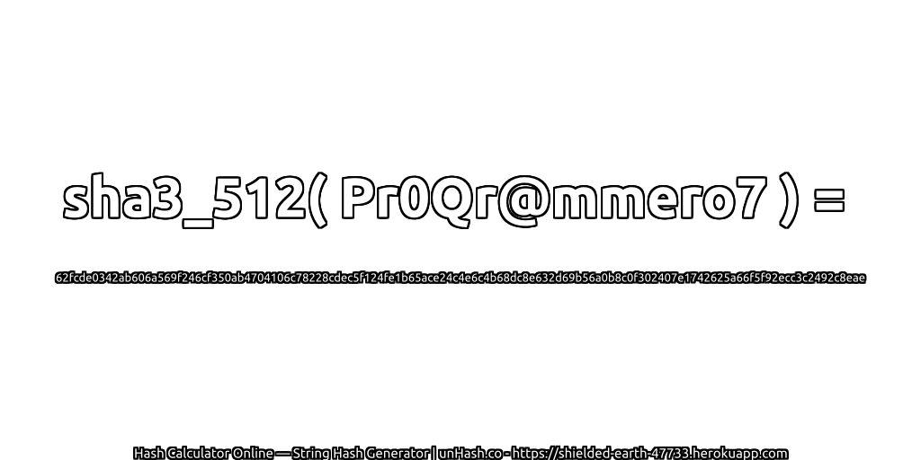 sha3_512( Pr0Qr@mmero7 ) = 62fcde0342ab606a569f246cf350ab4704106c78228cdec5f124fe1b65ace24c4e6c4b68dc8e632d69b56a0b8c0f302407e1742625a66f5f92ecc3c2492c8eae | unHash.co