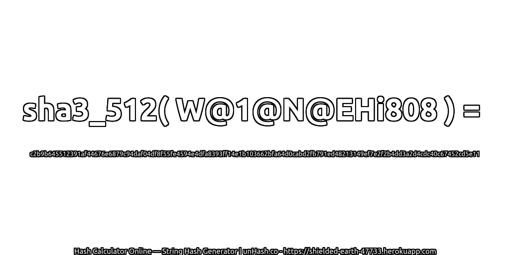 sha3_512( W@1@N@EHi808 ) = c2b9b645512391af44676e6879c94daf04df8f55fe4594e4dfa8393ff14e1b103662bfa64d0cabd2fb791ed48213149ef7e2f2b4dd3a2d4cdc40c67452cd5e11 | unHash.co
