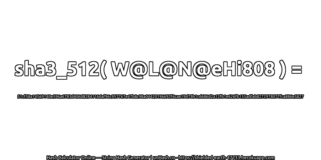 sha3_512( W@L@N@eHi808 ) = 51cf58a14569140e596a6783d406d8284116daf96c957767e47b8c98a04420196692f6cae19d79b1cd686d2a12fb1e626fb155adfab8272978077fca886e5827 | unHash.co