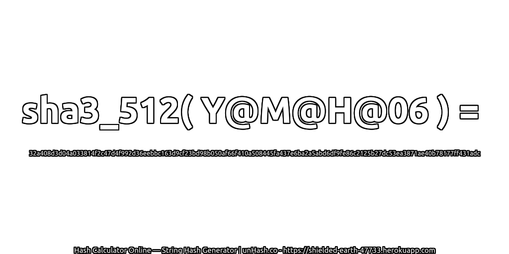 sha3_512( Y@M@H@06 ) = 32a408d3d04a033814f2c47d4f992d36eebbc163d9cf23bd98b050af66f410a508445fa437e6ba2a5abd6df9fe86c2125b27dc53ea3871ae40b78177ff431adc | unHash.co