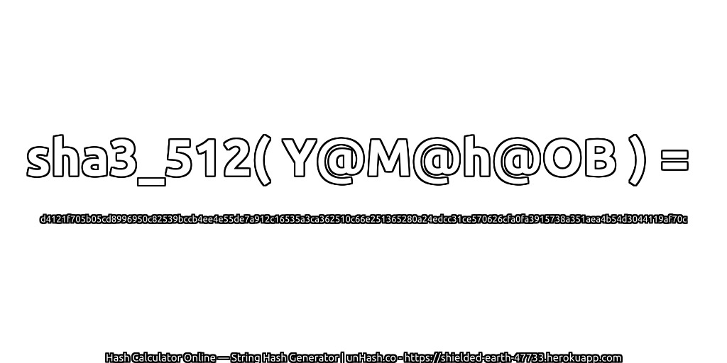 sha3_512( Y@M@h@OB ) = d4121f705b05cd8996950c82539bccb4ee4e55de7a912c16535a3ca362510c66e251365280a24edcc31ce570626cfa0fa3915738a351aea4b54d3044119af70c | unHash.co