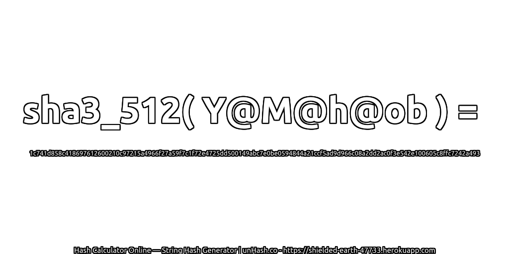 sha3_512( Y@M@h@ob ) = 1c741d858c418697612600210c97215a4966f27a59f7c1f72e4725dd500149abc7e0be0594844a21ccf5ad9d966c08a2dd2ac0f3e542e100605c8ffc7242a493 | unHash.co