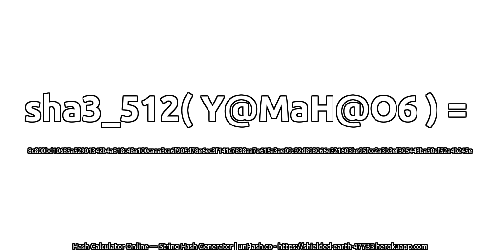 sha3_512( Y@MaH@O6 ) = 8c800bd10685a52901342b4a818c48a100caaa3ca6f905d78e6ec3f141c7838aa7e615a3ae09c92d898066e321603be95fcc2a3b3ef305443ba50ef52a4b245e | unHash.co
