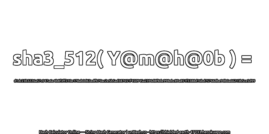 sha3_512( Y@m@h@0b ) = d1dc23b3226a57c047a6e4b8f3ff210e178ab0d63edfb70ac2e5b5ad387651f450945a2396d8f8de998ebc89a851f3388d16bd75766dbe9db0a66213b5ce5d99 | unHash.co