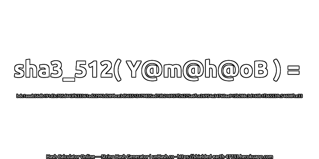 sha3_512( Y@m@h@oB ) = bdc1aaab56db191d3c705d443f633361ad22992d289bce3d565512179835ad73b216937f26275a6fce26954a34760aa915b288c3d160b1f365539c54608fce33 | unHash.co