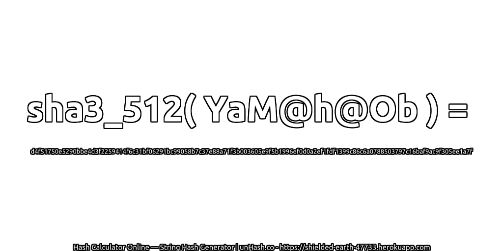 sha3_512( YaM@h@Ob ) = d4f51750e5290bbe4d3f2259414f6c31bf06291bc99058b7c37e88a71f3b003605e9f5b1996ef0d0a2ef1fdf1399c86c6a0788503797c16baf9ac9f305ee1a7f | unHash.co