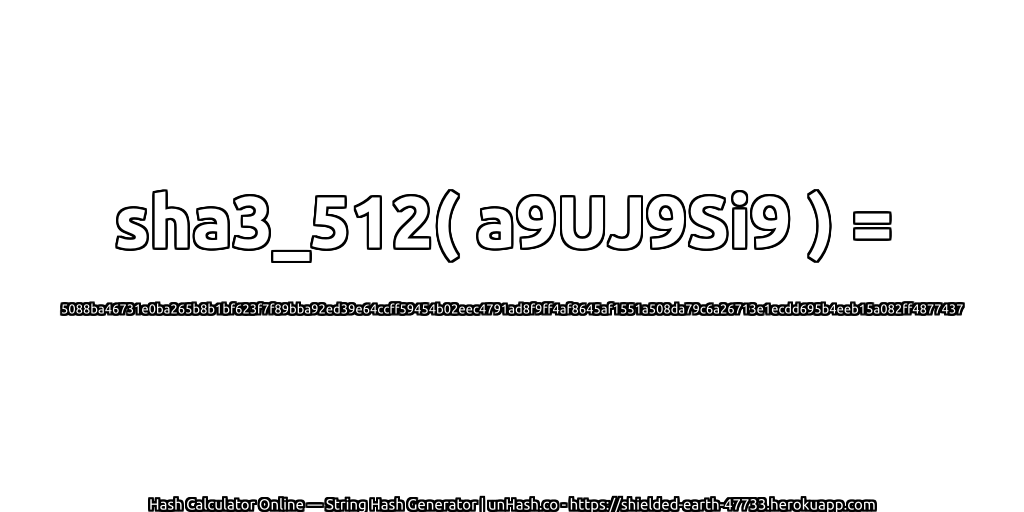 sha3_512( a9UJ9Si9 ) = 5088ba46731e0ba265b8b1bf623f7f89bba92ed39e64ccff59454b02eec4791ad8f9ff4af8645af1551a508da79c6a26713e1ecdd695b4eeb15a082ff4877437 | unHash.co