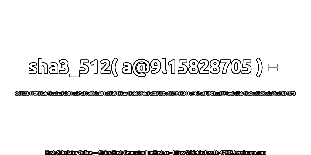 sha3_512( a@9l15828705 ) = 2d723b170958eb48ac2cc5cb81eab7a30e08da684c03b5153ae15ebb096e5e285d30c4821968d41e14d1a6fd902aa5f74eebcbbb43e3ecbb20cda9fed1531673 | unHash.co