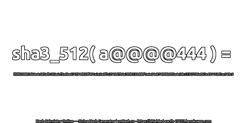 sha3_512( a@@@@444 ) = ffdf6508b7d64e4c083afb183a6cf2e6ba674594d959f491a2e3a0f7c2949d7b0a789b230ddbf1a6e04ab7409bb993e4e38c12767796a067e491110d1ac949c9 | unHash.co