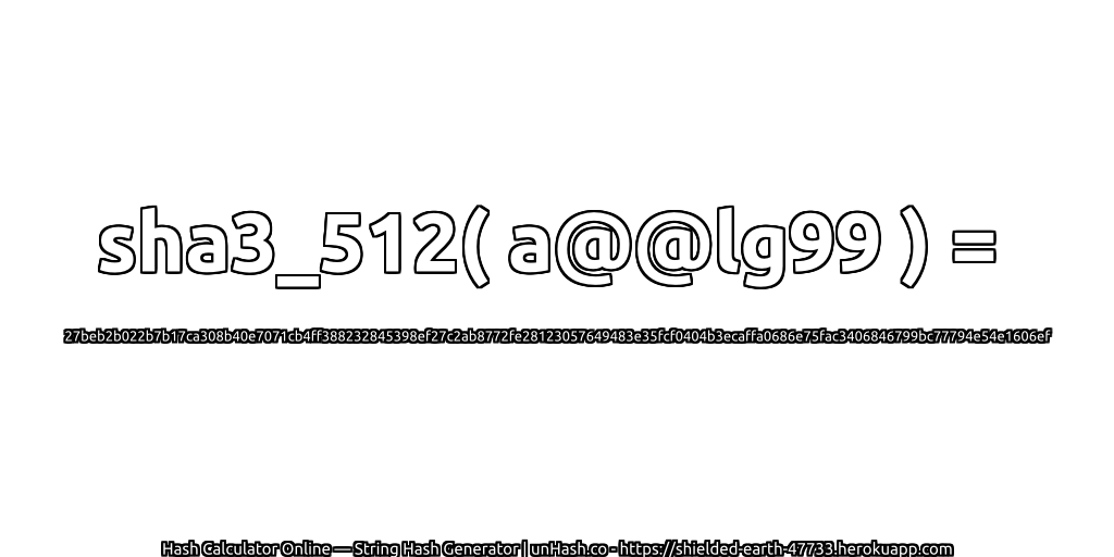 sha3_512( a@@lg99 ) = 27beb2b022b7b17ca308b40e7071cb4ff388232845398ef27c2ab8772fe28123057649483e35fcf0404b3ecaffa0686e75fac3406846799bc77794e54e1606ef | unHash.co