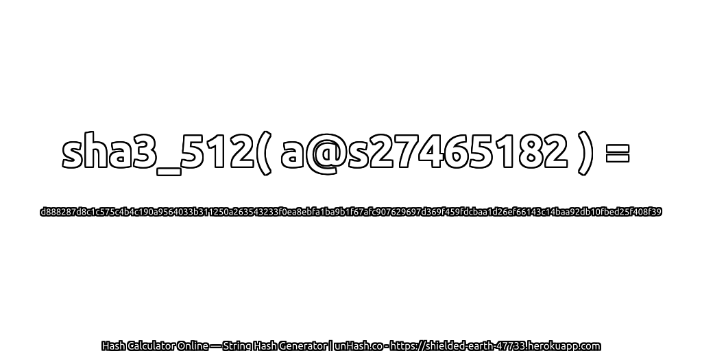 sha3_512( a@s27465182 ) = d888287d8c1c575c4b4c190a9564033b311250a263543233f0ea8ebfa1ba9b1f67afc907629697d369f459fdcbaa1d26ef66143c14baa92db10fbed25f408f39 | unHash.co