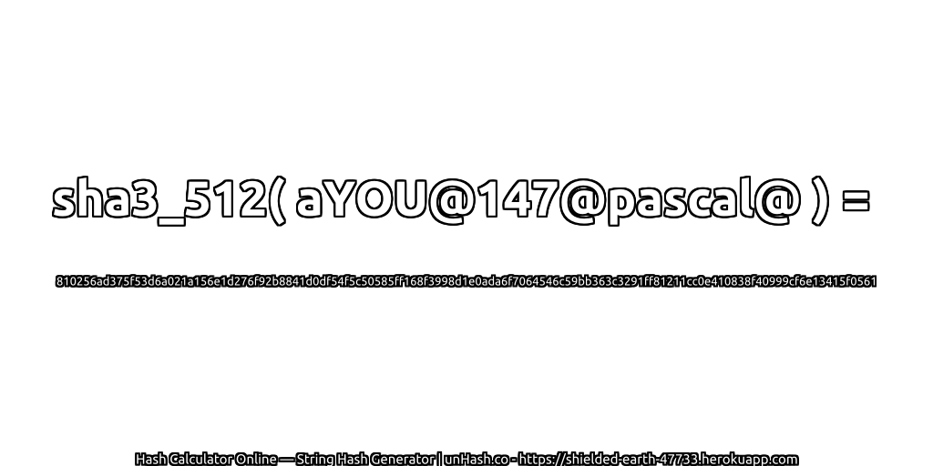 sha3_512( aYOU@147@pascal@ ) = 810256ad375f53d6a021a156e1d276f92b8841d0df54f5c50585ff168f3998d1e0ada6f7064546c59bb363c3291ff81211cc0e410838f40999cf6e13415f0561 | unHash.co