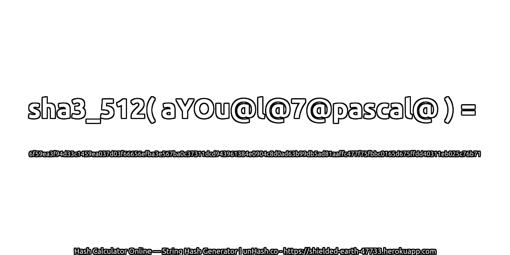 sha3_512( aYOu@l@7@pascal@ ) = 6f59ea3f94d33c1459ea037d03f66656efba3e567ba0c37311dcd943961384e0904c8d0ad63b99db5ad81aaffc477f75fbbc0165d675ffdd40311eb025c76b71 | unHash.co