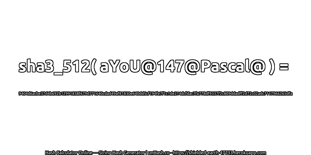 sha3_512( aYoU@147@Pascal@ ) = 9404d6acbe37d4b692b12991838f679d771640cdad49af81830e640dd5cf194fe7f1c1de214dcfdac7fa778df9337f2c809ddadff2d72c02adc7117966265dfa | unHash.co
