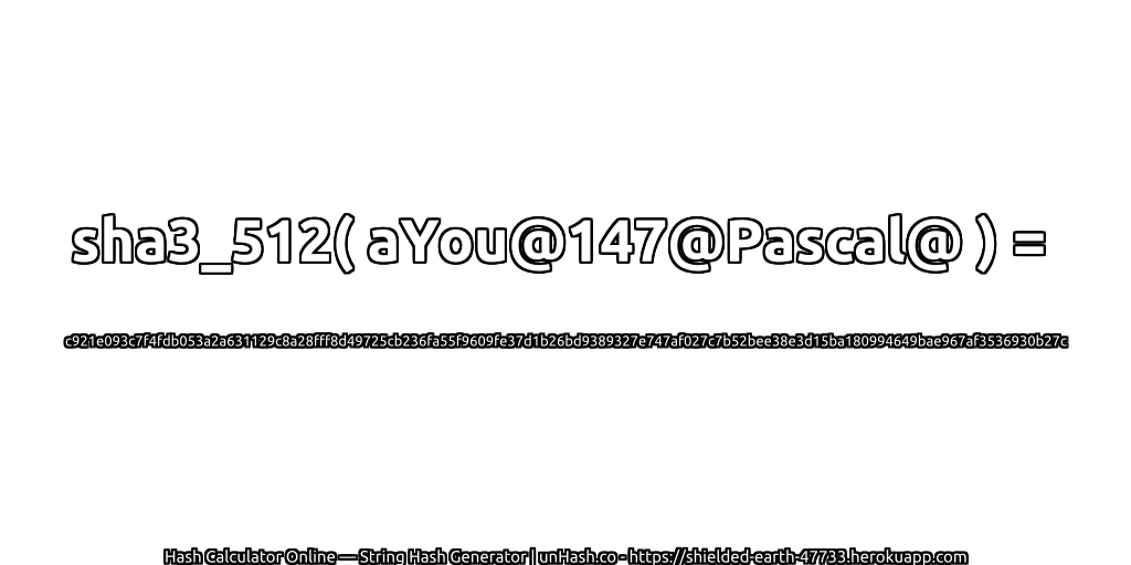 sha3_512( aYou@147@Pascal@ ) = c921e093c7f4fdb053a2a631129c8a28fff8d49725cb236fa55f9609fe37d1b26bd9389327e747af027c7b52bee38e3d15ba180994649bae967af3536930b27c | unHash.co