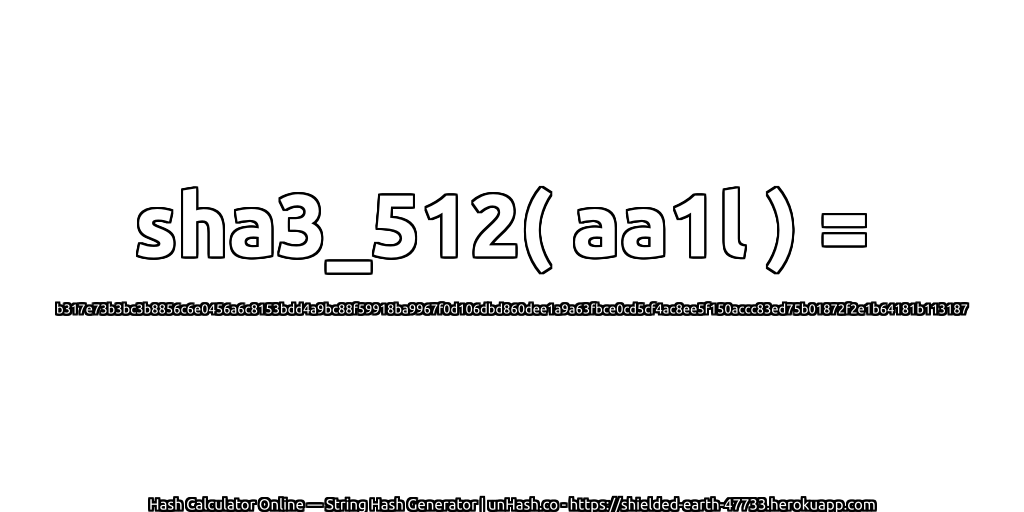 sha3_512( aa1l ) = b317e73b3bc3b8856c6e0456a6c8153bdd4a9bc88f59918ba9967f0d106dbd860dee1a9a63fbce0cd5cf4ac8ee5f150accc83ed75b01872f2e1b64181b113187 | unHash.co