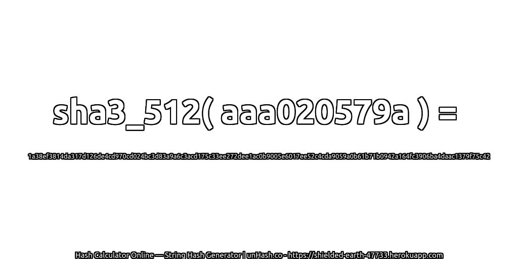 sha3_512( aaa020579a ) = 1a38ef3814da317d126de4cd970cd024bc3d83a9a6c3acd175c33ee272dee1ac0b9005e6017ee52c4cda9059a0b61b71b0942a164fc3906ba4daac1379f75c42 | unHash.co
