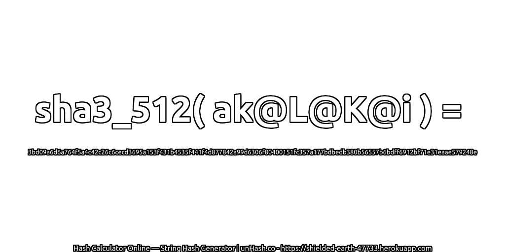 sha3_512( ak@L@K@i ) = 3bd09a6d6a764f5a4c42c26c6cecd3695a153f431b4535f441f4d877842a99d6306f80400151fc357a177bdbedb380b56557b6bdff6912bf71e31eaae579248e | unHash.co