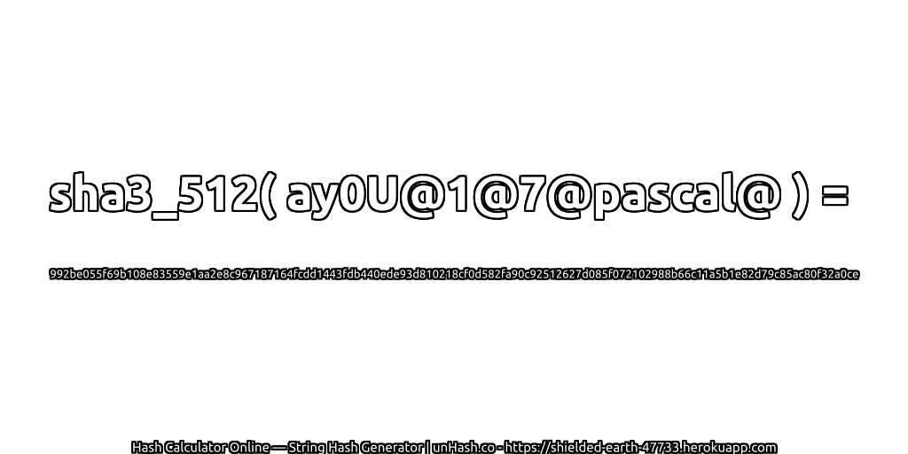 sha3_512( ay0U@1@7@pascal@ ) = 992be055f69b108e83559e1aa2e8c967187164fcdd1443fdb440ede93d810218cf0d582fa90c92512627d085f072102988b66c11a5b1e82d79c85ac80f32a0ce | unHash.co