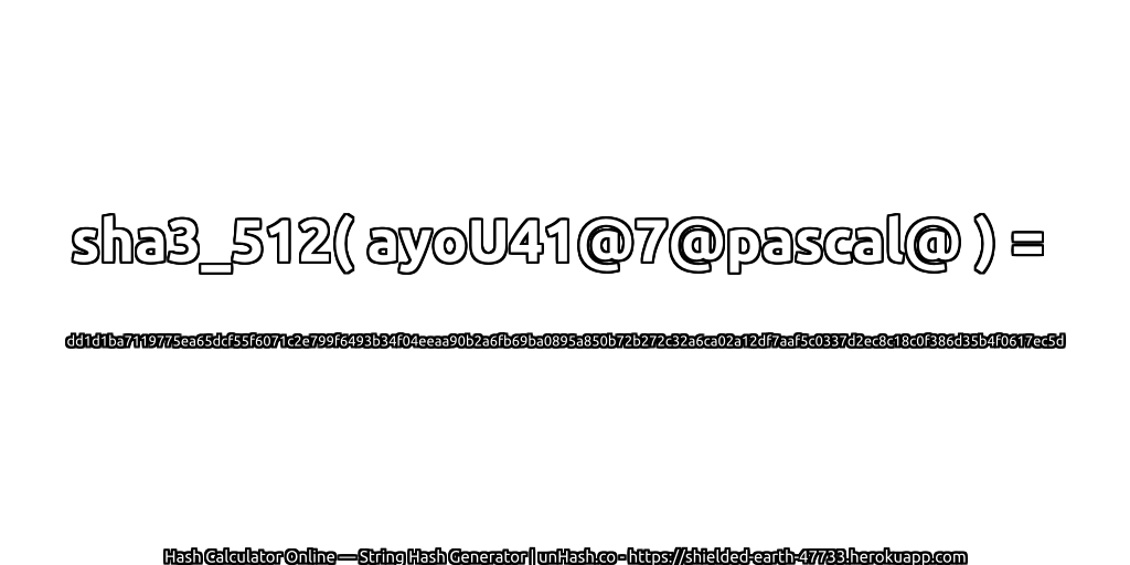 sha3_512( ayoU41@7@pascal@ ) = dd1d1ba7119775ea65dcf55f6071c2e799f6493b34f04eeaa90b2a6fb69ba0895a850b72b272c32a6ca02a12df7aaf5c0337d2ec8c18c0f386d35b4f0617ec5d | unHash.co