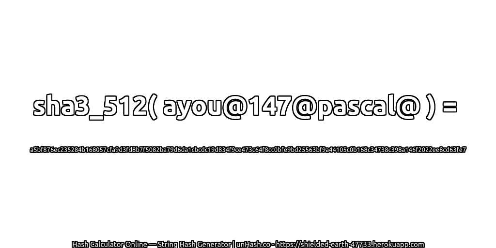 sha3_512( ayou@147@pascal@ ) = a5bf876ec235284b168057cfa9d3fd8b7f5082ba79d6da1cbcdc19d834f9ce473c64f8cc0bfe9bd25563bf9a44105c0b168c34738c398a146f2022ee8cd63fe7 | unHash.co