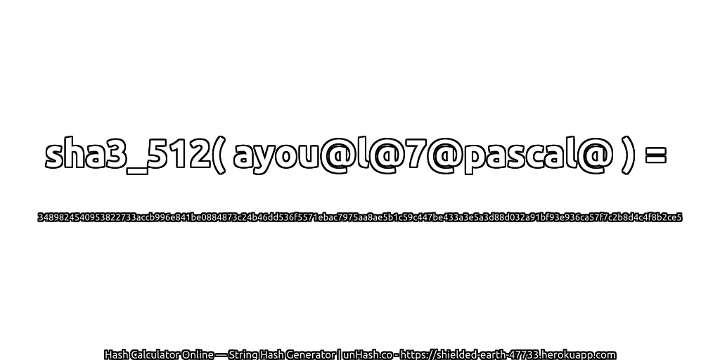sha3_512( ayou@l@7@pascal@ ) = 3489824540953822733accb996e841be0884873c24b46dd536f5571ebac7975aa8ae5b1c59c447be433a3e5a3d88d032a91bf93e936ca57f7c2b8d4c4f8b2ce5 | unHash.co