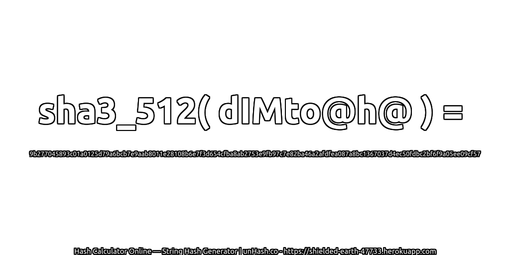 sha3_512( dIMto@h@ ) = 9b277045893c01a0125d79a6bcb7e9aab8011e28108b6e7f3d654cfba8ab2753e9fb97c7e82ba46a2afdfea087a8bc1367037d4ec50fdbc2bf6f9a05ee09cf57 | unHash.co