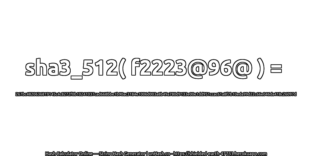 sha3_512( f2223@96@ ) = 267bc4820636819145c4c8272f0b10241037cad668bbe1b90ac3184e1006d003a8b49a780d9133e00e1dd951ccac61a8f7b10eda99d22c66e046da418c26097d | unHash.co