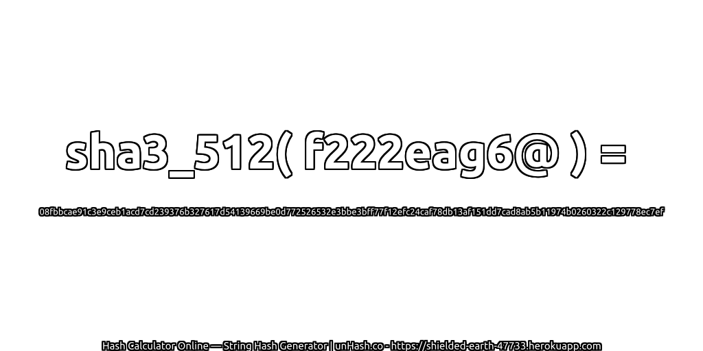 sha3_512( f222eag6@ ) = 08fbbcae91c3e9ceb1acd7cd239376b327617d54139669be0d772526532e3bbe3bff77f12efc24caf78db13af151dd7cad8ab5b11974b0260322c129778ec7ef | unHash.co