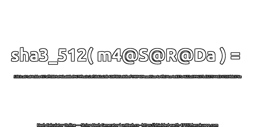 sha3_512( m4@S@R@Da ) = 53b3ca01a84cbba457affcbb9a96ba88bd9679fea3c2ef3b82a2db428fd05e80bef1989409eae05ae4a4fb34ce4e837a4622a599637bd327544d317359bb376e | unHash.co