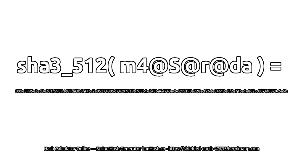 sha3_512( m4@S@r@da ) = 091e5995e2ed3e261f5909dd89d43b6f47bc2e95274395d74797619b763b1e245b464743acbc715190a728acf26de64612e0f2a71ba1e862cc0074f0870c5a5b | unHash.co