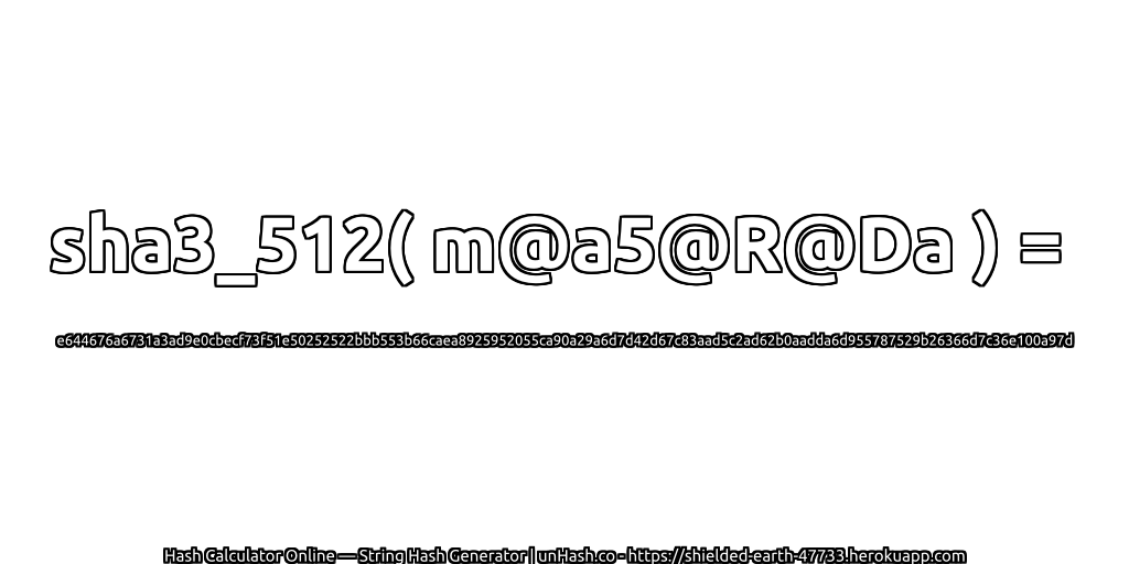 sha3_512( m@a5@R@Da ) = e644676a6731a3ad9e0cbecf73f51e50252522bbb553b66caea8925952055ca90a29a6d7d42d67c83aad5c2ad62b0aadda6d955787529b26366d7c36e100a97d | unHash.co