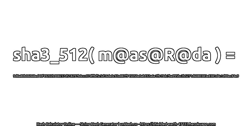 sha3_512( m@as@R@da ) = 9d8a80b06068ed40f49202b908237d518297b0ccc07dffbf5c5d16de0c92e887f945050e0ab932a6e1fb19dc7ba995bc2b5271d6080383e8381d4c1d90ec84e9 | unHash.co