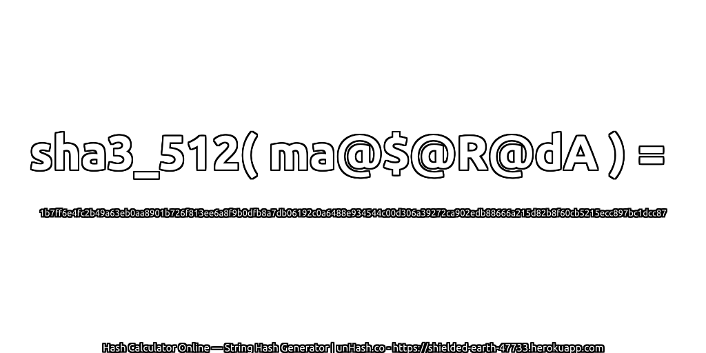 sha3_512( ma@$@R@dA ) = 1b7ff6e4fc2b49a63eb0aa8901b726f813ee6a8f9b0dfb8a7db06192c0a6488e934544c00d306a39272ca902edb88666a215d82b8f60cb5215ecc897bc1dcc87 | unHash.co