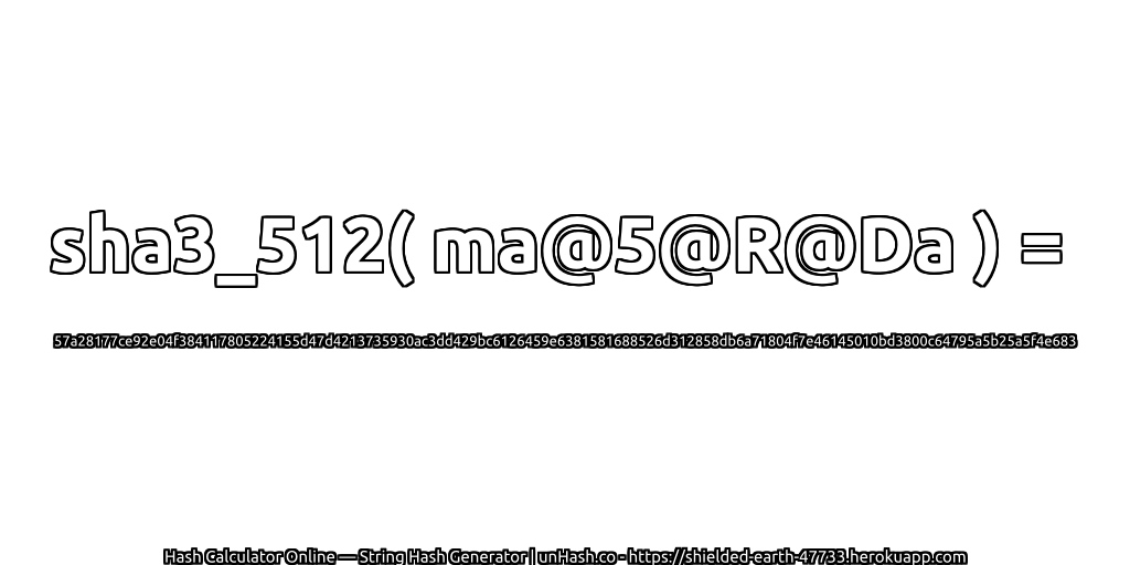 sha3_512( ma@5@R@Da ) = 57a28177ce92e04f384117805224155d47d4213735930ac3dd429bc6126459e6381581688526d312858db6a71804f7e46145010bd3800c64795a5b25a5f4e683 | unHash.co