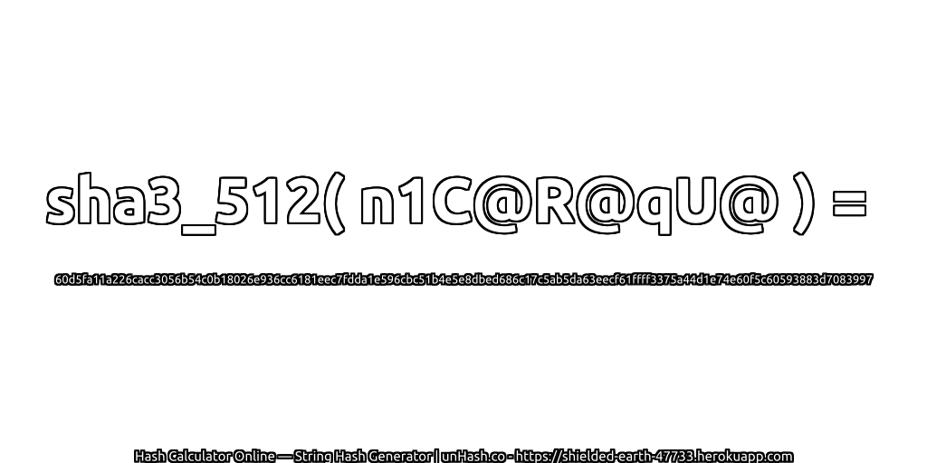 sha3_512( n1C@R@qU@ ) = 60d5fa11a226cacc3056b54c0b18026e936cc6181eec7fdda1e596cbc51b4e5e8dbed686c17c5ab5da63eecf61ffff3375a44d1e74e60f5c60593883d7083997 | unHash.co