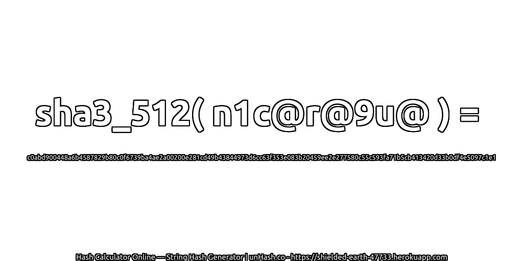sha3_512( n1c@r@9u@ ) = c0abd900448a6b4587829b80c0f6739ba4ae2a00200e281cd49b43844973d6cc63f353e083b20459ee2e277580c55c593fa71b5cb413420d33b0df4e5097c1e1 | unHash.co