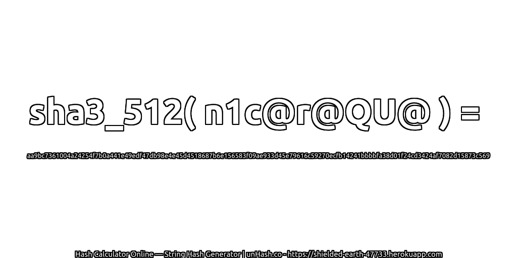 sha3_512( n1c@r@QU@ ) = aa9bc7361004a24254f7b0a441e49edf47db98e4e45d4518687b6e156583f09ae933d45e79616c59270ecfb14241bbbbfa38d01f24cd3424af7082d15873c569 | unHash.co