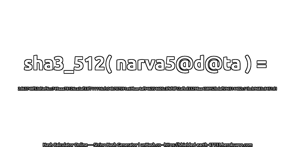 sha3_512( narva5@d@ta ) = 2d63748f53d5ef6cc749aaa78126ca3af33f711116cfc04b707591e69bae4af946354605c3f6fdf12afbd33298aa438952bdaf596514402c11bcb9683c8451d1 | unHash.co