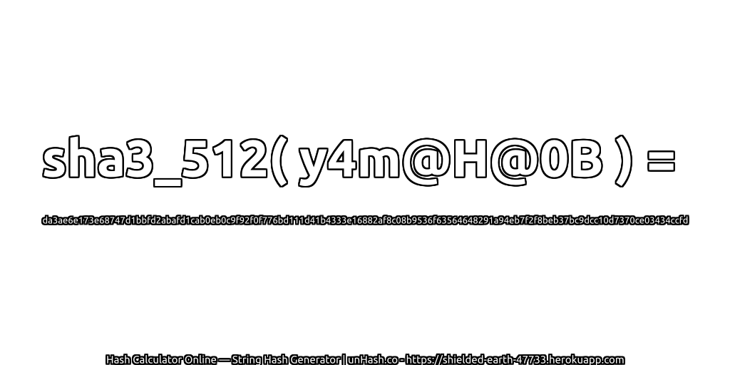 sha3_512( y4m@H@0B ) = da3ae6e173e68747d1bbfd2abafd1cab0eb0c9f92f0f776bd111d41b4333e16882af8c08b9536f63564648291a94eb7f2f8beb37bc9dcc10d7370ce03434ccfd | unHash.co
