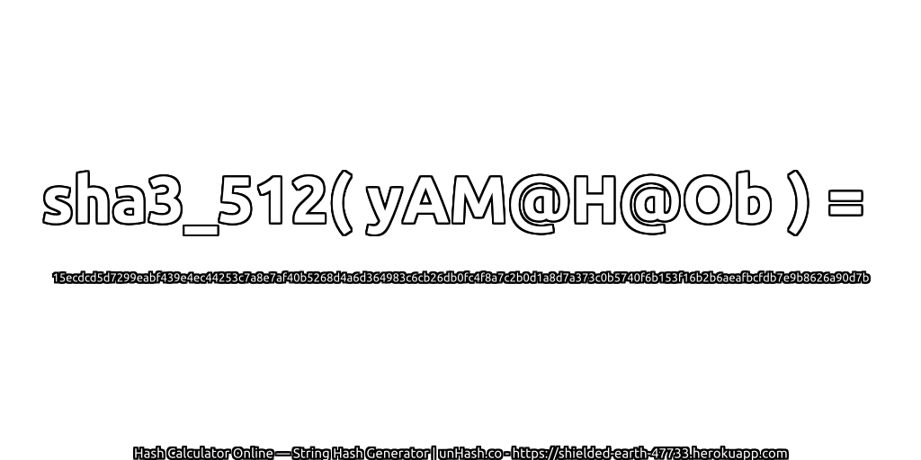 sha3_512( yAM@H@Ob ) = 15ecdcd5d7299eabf439e4ec44253c7a8e7af40b5268d4a6d364983c6cb26db0fc4f8a7c2b0d1a8d7a373c0b5740f6b153f16b2b6aeafbcfdb7e9b8626a90d7b | unHash.co