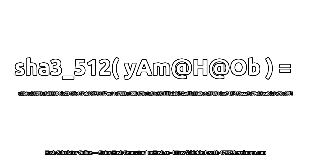 sha3_512( yAm@H@Ob ) = e236ecb3393a5d52384de2340fc447eb90f7641f7ec11e7553a408b675e4a51e881fff3cb5d12a6ffa2368c4c27651dae715f460eaa7e79eb3ea0dc9e70e09f4 | unHash.co