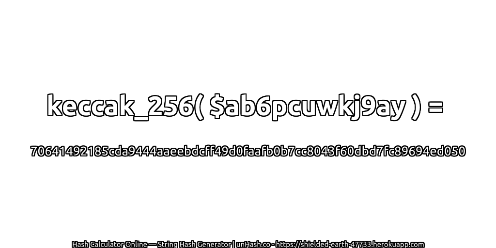 keccak_256( $ab6pcuwkj9ay ) = 70641492185cda9444aaeebdcff49d0faafb0b7cc8043f60dbd7fc89694ed050 | unHash.co