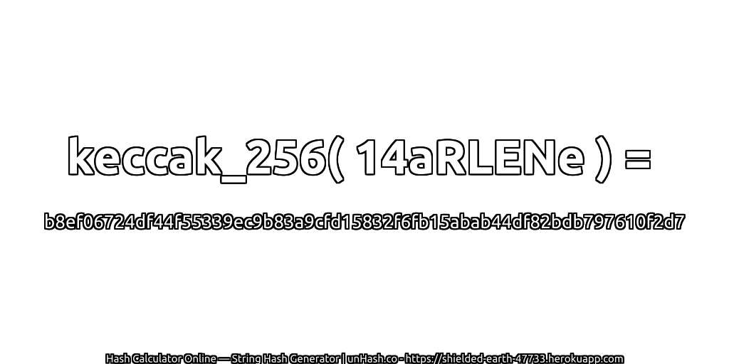 keccak_256( 14aRLENe ) = b8ef06724df44f55339ec9b83a9cfd15832f6fb15abab44df82bdb797610f2d7 | unHash.co