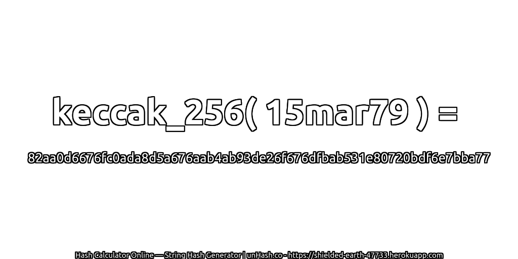 keccak_256( 15mar79 ) = 82aa0d6676fc0ada8d5a676aab4ab93de26f676dfbab531e80720bdf6e7bba77 | unHash.co