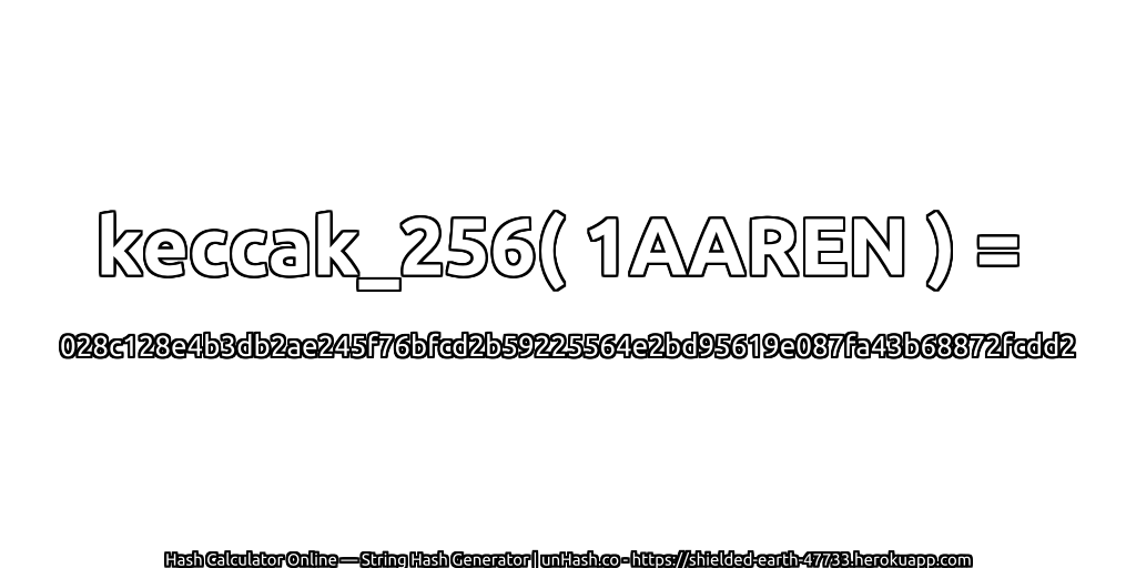 keccak_256( 1AAREN ) = 028c128e4b3db2ae245f76bfcd2b59225564e2bd95619e087fa43b68872fcdd2 | unHash.co