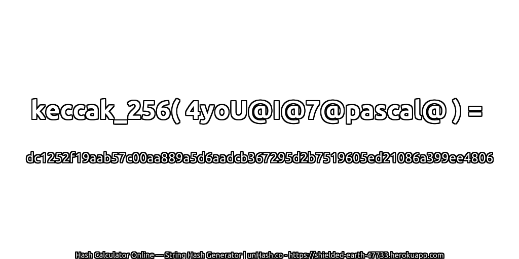 keccak_256( 4yoU@I@7@pascal@ ) = dc1252f19aab57c00aa889a5d6aadcb367295d2b7519605ed21086a399ee4806 | unHash.co